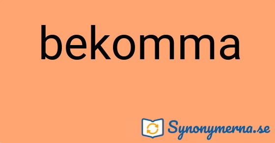 Bild som illustrerar ordet bekomma och dess synonymer.