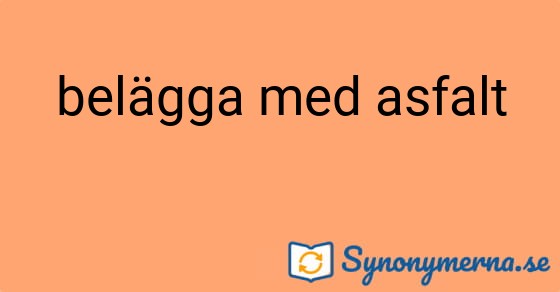 Bild som illustrerar uttrycket belägga med asfalt och dess synonymer.