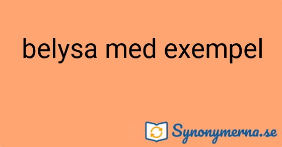 Bild som illustrerar uttrycket belysa med exempel och dess synonymer.