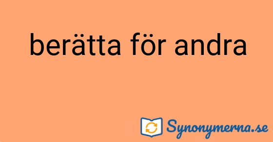 Bild som illustrerar uttrycket berätta för andra och dess synonymer.