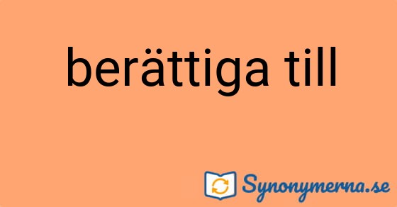 Bild som illustrerar uttrycket berättiga till och dess synonymer.