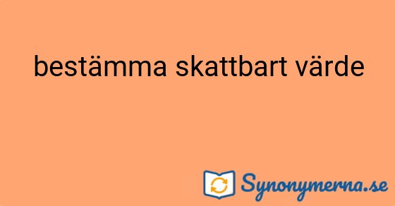 Bild som illustrerar uttrycket bestämma skattbart värde och dess synonymer.