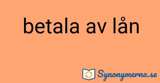 Bild som illustrerar uttrycket betala av lån och dess synonymer.