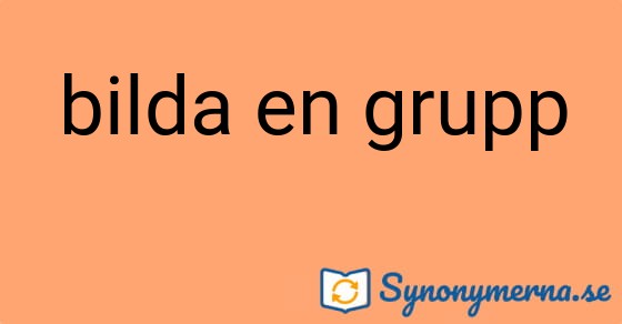 Bild som illustrerar uttrycket bilda en grupp och dess synonymer.