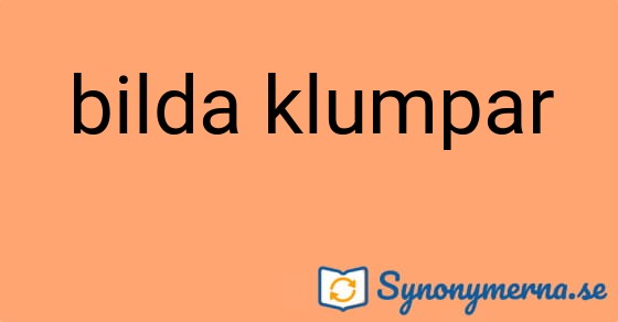 Bild som illustrerar uttrycket bilda klumpar och dess synonymer.
