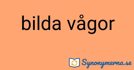 Bild som illustrerar uttrycket bilda vågor och dess synonymer.