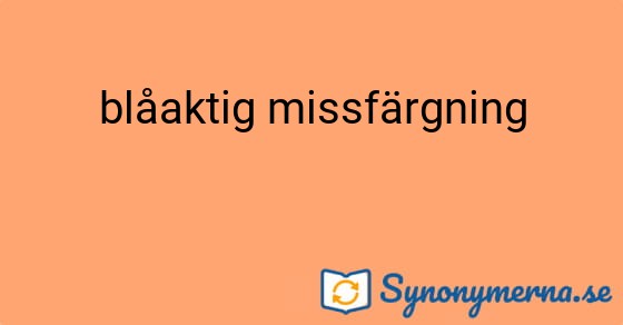 Bild som illustrerar uttrycket blåaktig missfärgning och dess synonymer.