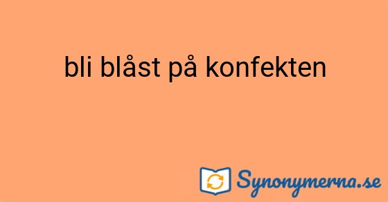 Bild som illustrerar uttrycket bli blåst på konfekten och dess synonymer.
