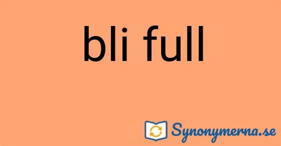 Bild som illustrerar uttrycket bli full och dess synonymer.