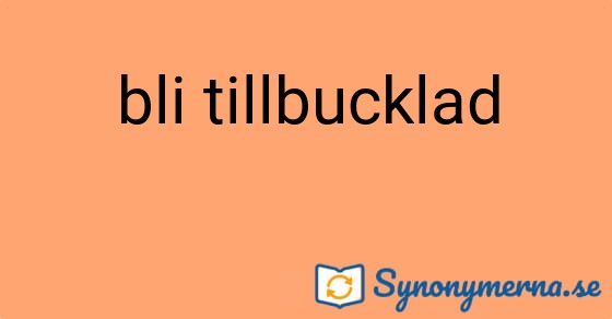 Bild som illustrerar uttrycket bli tillbucklad och dess synonymer.
