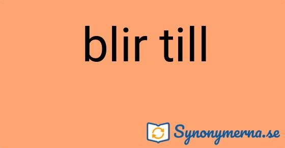 Bild som illustrerar uttrycket blir till och dess synonymer.