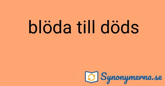 Bild som illustrerar uttrycket blöda till döds och dess synonymer.