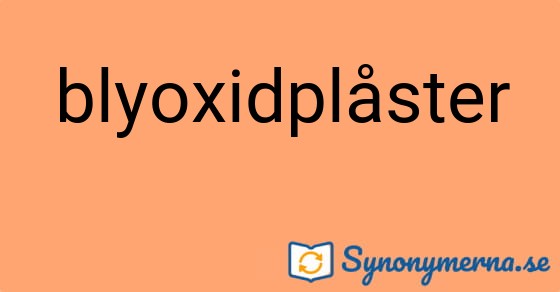 Bild som illustrerar ordet blyoxidplåster och dess synonymer.