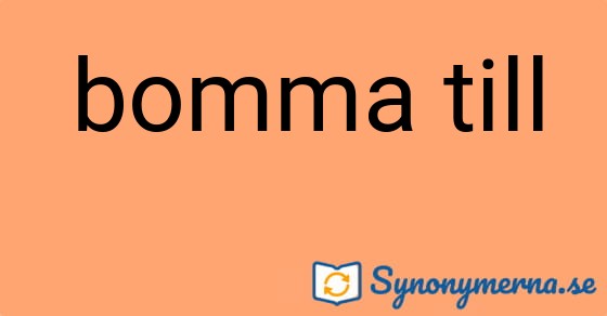 Bild som illustrerar uttrycket bomma till och dess synonymer.