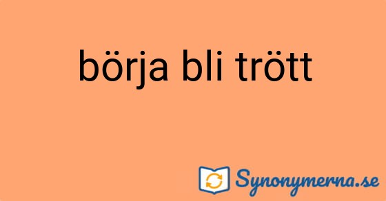 Bild som illustrerar uttrycket börja bli trött och dess synonymer.