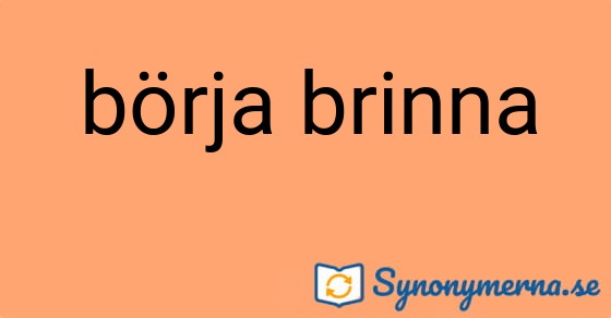 Bild som illustrerar uttrycket börja brinna och dess synonymer.