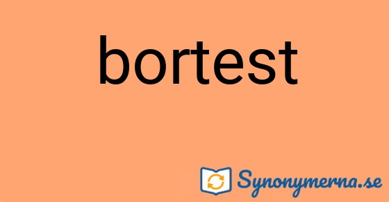 Bild som illustrerar ordet bortest och dess synonymer.
