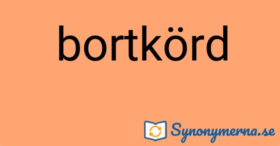 Bild som illustrerar ordet bortkörd och dess synonymer.
