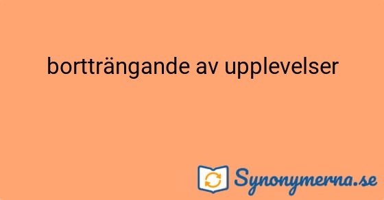 Bild som illustrerar uttrycket bortträngande av upplevelser och dess synonymer.