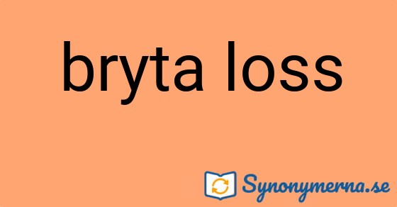 Bild som illustrerar uttrycket bryta loss och dess synonymer.