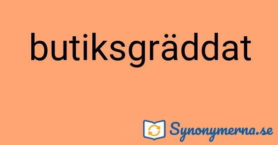 Bild som illustrerar ordet butiksgräddat och dess synonymer.