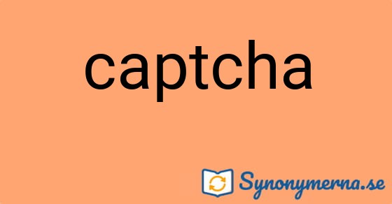 Bild som illustrerar ordet captcha och dess synonymer.