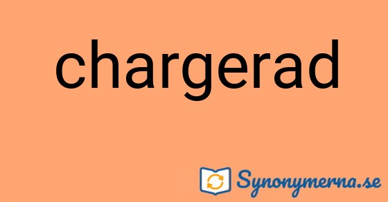 Bild som illustrerar ordet chargerad och dess synonymer.