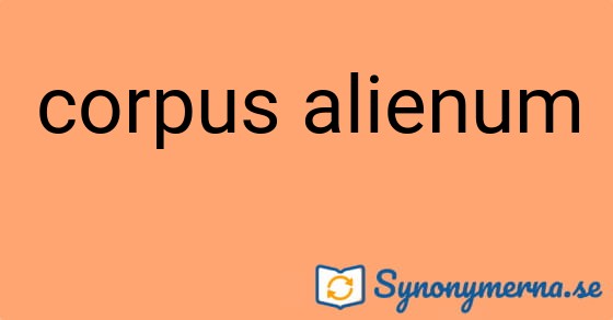 Bild som illustrerar uttrycket corpus alienum och dess synonymer.