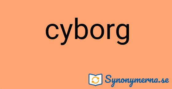 Bild som illustrerar ordet cyborg och dess synonymer.