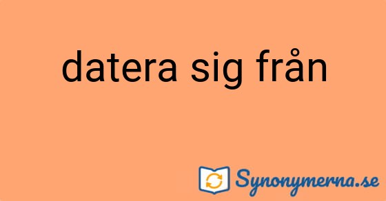 Bild som illustrerar uttrycket datera sig från och dess synonymer.