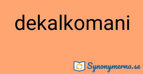 Bild som illustrerar ordet dekalkomani och dess synonymer.