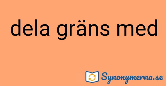 Bild som illustrerar uttrycket dela gräns med och dess synonymer.
