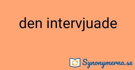 Bild som illustrerar uttrycket den intervjuade och dess synonymer.