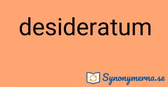 Bild som illustrerar ordet desideratum och dess synonymer.