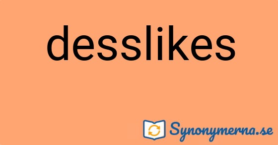 Bild som illustrerar ordet desslikes och dess synonymer.