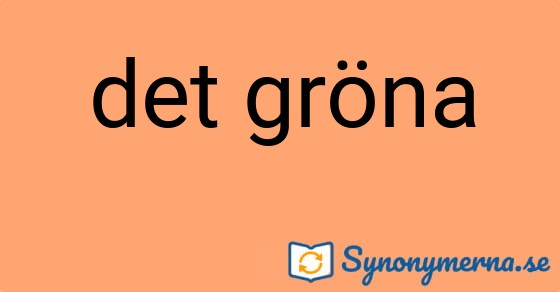 Bild som illustrerar uttrycket det gröna och dess synonymer.