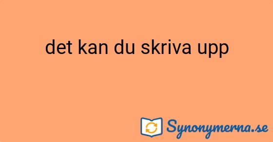 Bild som illustrerar uttrycket det kan du skriva upp och dess synonymer.