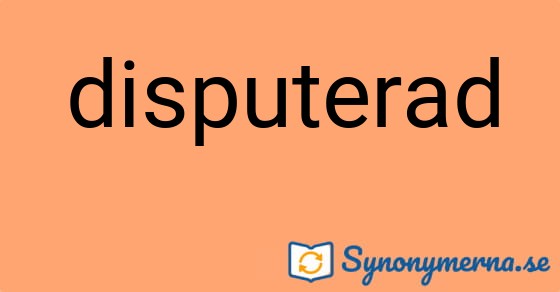 Bild som illustrerar uttrycket  disputerad och dess synonymer.