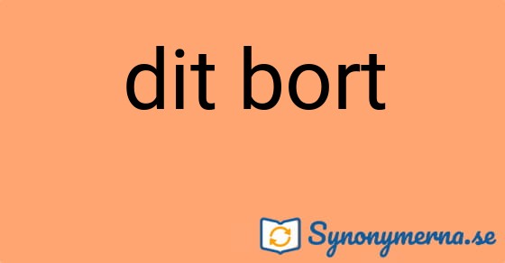 Bild som illustrerar uttrycket dit bort och dess synonymer.