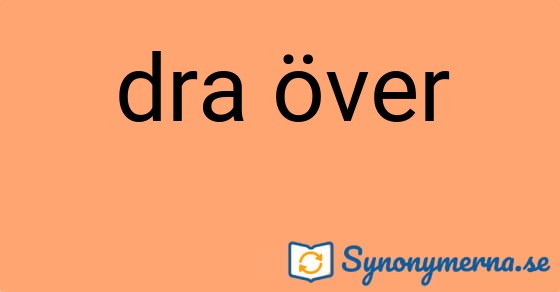 Bild som illustrerar uttrycket dra över och dess synonymer.