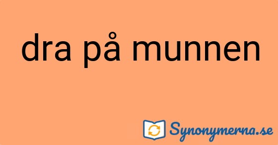 Bild som illustrerar uttrycket dra på munnen och dess synonymer.