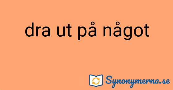 Bild som illustrerar uttrycket dra ut på något och dess synonymer.
