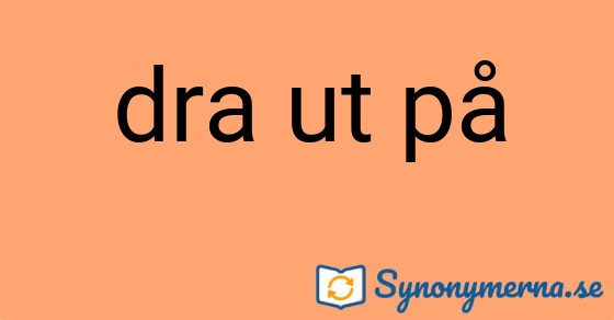 Bild som illustrerar uttrycket dra ut på och dess synonymer.