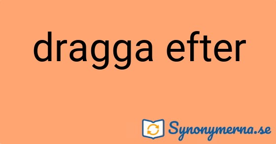 Bild som illustrerar uttrycket dragga efter och dess synonymer.