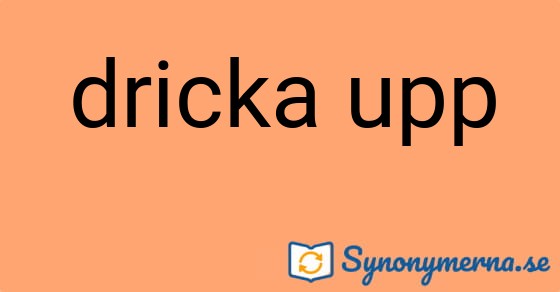 Bild som illustrerar uttrycket dricka upp och dess synonymer.