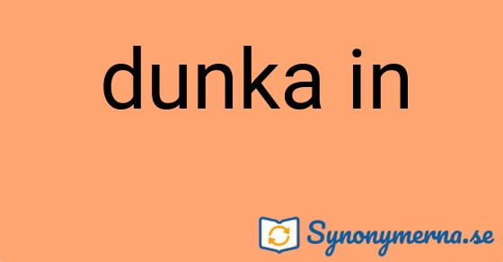 Bild som illustrerar uttrycket dunka in och dess synonymer.
