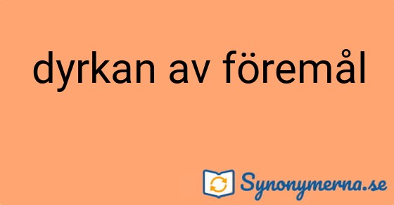 Bild som illustrerar uttrycket dyrkan av föremål och dess synonymer.