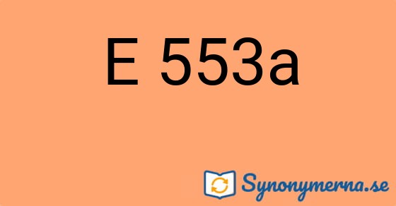 Bild som illustrerar uttrycket E 553a och dess synonymer.