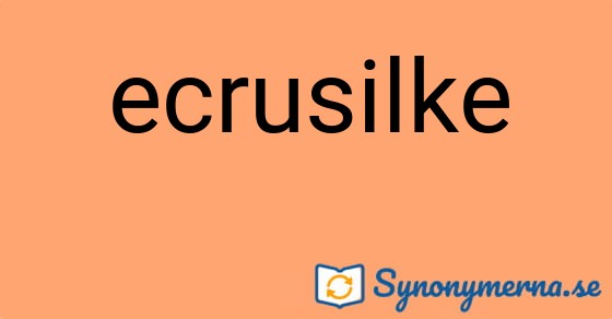 Bild som illustrerar ordet ecrusilke och dess synonymer.