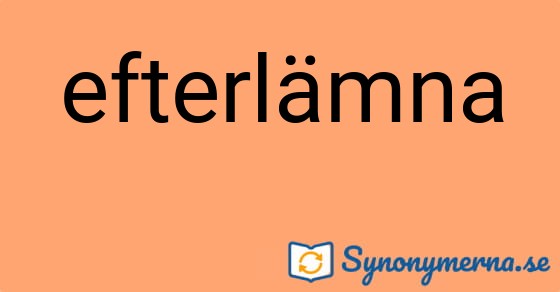 Bild som illustrerar ordet efterlämna och dess synonymer.